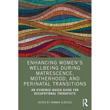 Enhancing Women's Wellbeing During Matrescence, Motherhood, and Perinatal Transitions: An Evidence-based Guide for Occupational Therapists