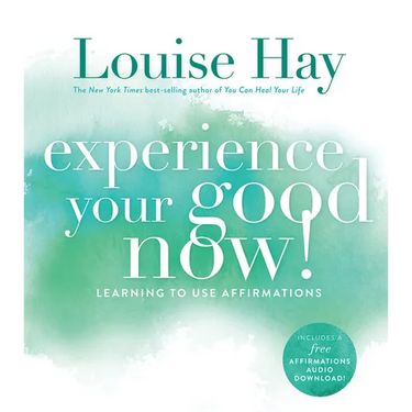 Experience Your Good Now!: Learning to Use Affirmations