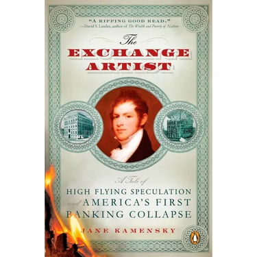 The Exchange Artist: A Tale of High-Flying Speculation and America's First Banking Collapse