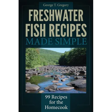 Freshwater Fish Recipes Made Simple: 99 Recipes for the Homecook