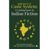Indictment of Caste System: A Lasting Issue in Indian Fiction