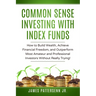 Common Sense Investing With Index Funds: Make Money With Index Funds Now!