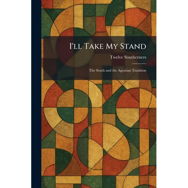 I'll Take My Stand: The South and the Agrarian Tradition