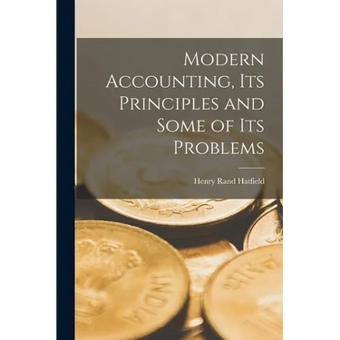 Modern Accounting, Its Principles and Some of Its Problems
