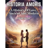 Historia Amoris: A History Of Love, Ancient And Modern