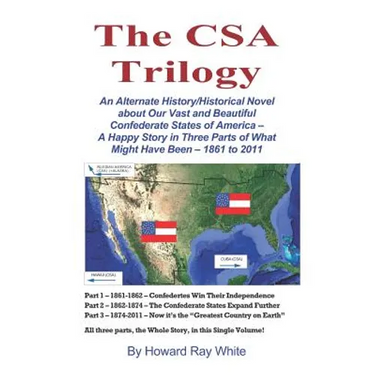 The CSA Trilogy: An Alternate History/Historical Novel about Our Vast and Beautiful Confederate States of America -- A Happy Story in T