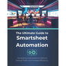The Ultimate Guide to Smartsheet Automation: Harnessing Automation to Reduce Manual Tasks and Increase Efficiency