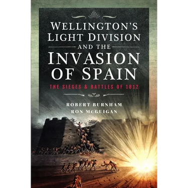 Wellington's Light Division and the Invasion of Spain: The Sieges and Battles of 1812