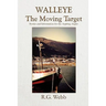 Walleye, the Moving Target: Stories and Information for the Aspiring Angler