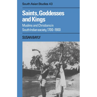 Saints, Goddesses and Kings: Muslims and Christians in South Indian Society, 1700 1900
