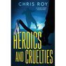 Heroics And Cruelties: A Short Story Collection
