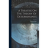 A Treatise On The Theory Of Determinants