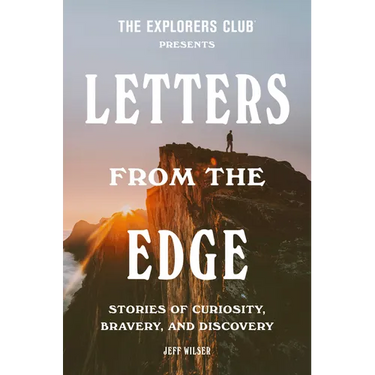 The Explorers Club Presents: Letters from the Edge: Stories of Curiosity, Bravery, and Discovery
