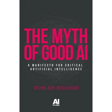 The Myth of Good AI: A Manifesto for Critical Artificial Intelligence
