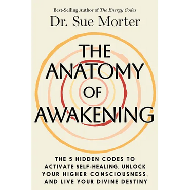 The Anatomy of Awakening: The 5 Hidden Codes to Activate Self-Healing, Unlock Your Higher Consciousness, and Live Your Divine Destiny