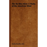 The Ku Klux Klan: A Study of the American Mind