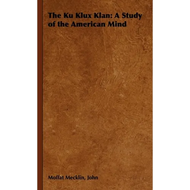 The Ku Klux Klan: A Study of the American Mind