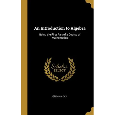 An Introduction to Algebra: Being the First Part of a Course of Mathematics