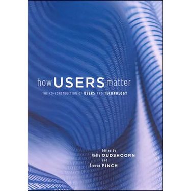 How Users Matter: The Co-Construction of Users and Technology
