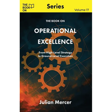The Book On Operational Excellence: From High-Level Strategy to Ground-Level Execution