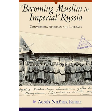 Becoming Muslim in Imperial Russia: Conversion, Apostasy, and Literacy