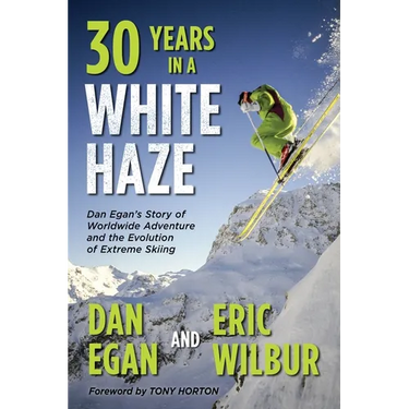 Thirty Years in a White Haze: Dan Egan's Story of Worldwide Adventure 
and the Evolution of Extreme Skiing
