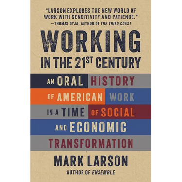 Working in the 21st Century: An Oral History of American Work in a Time of Social and Economic Transformation