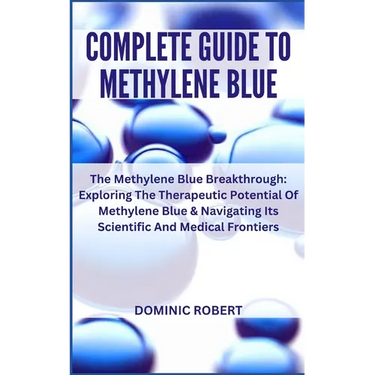 Complete Guide to Methylene Blue: The Methylene Blue Breakthrough: Exploring The Therapeutic Potential Of Methylene Blue & Navigating Its Scientific A