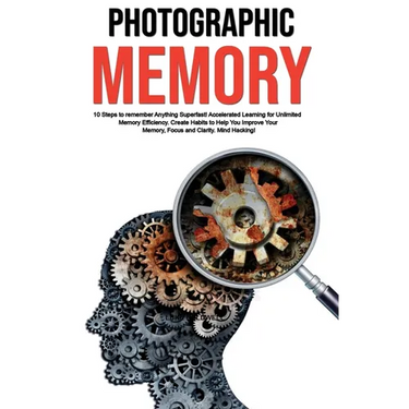 Photographic Memory: 10 Steps to remember Anything Superfast! Accelerated Learning for Unlimited Memory Efficiency. Create Habits to Help You Improve
