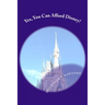 Yes, You Can Afford Disney: Hundreds of Practical Tips for Planning and Affording the Disney Vacation of Your Dreams