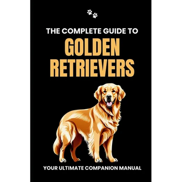 The Complete Guide to Golden Retrievers: Your Ultimate Companion Manual