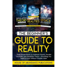 The Beginner's Guide to Reality: Three Simple Books on Quantum Physics, Parallel Universes, and Simulation Theory - Everything You Need to Know Withou