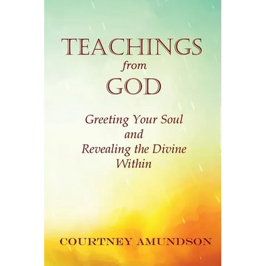 Teachings from God: Greeting Your Soul and Revealing the Divine Within