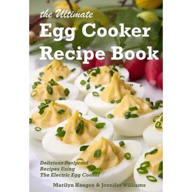 The Ultimate Egg Cooker Recipe Book: Delicious Foolproof Recipes Using Your Electric Egg Cooker