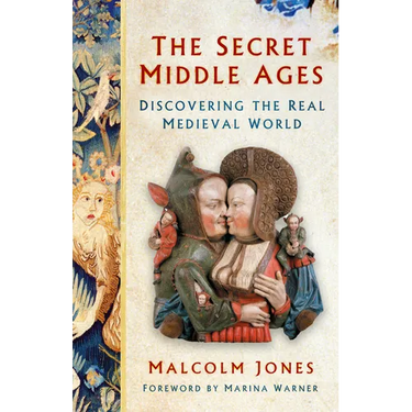 The Secret Middle Ages: Discovering the Real Medieval World