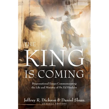 The King is Coming: Dispensational Essays Commemorating the Life and Ministry of Dr. Ed Hindson