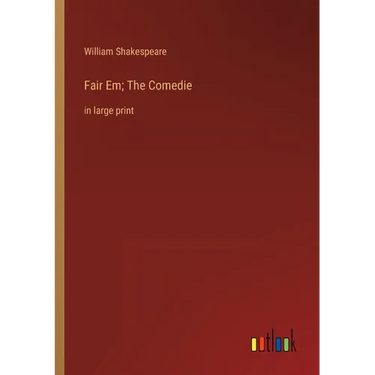 Fair Em; The Comedie: in large print
