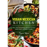 Vegan Mexican Kitchen: More Than 40 Authentic Mexican Favorites Made Simple and Vegan Friendly