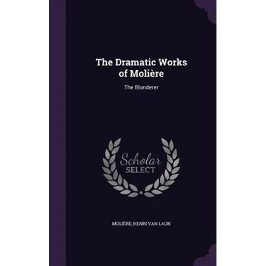 The Dramatic Works of Molière: The Blunderer