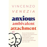 Anxious Ambivalent Attachment: Do you Swing between Clinginess and Detachment in Relationships? Build Healthy, Lasting Connections without Letting Anx