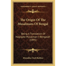 The Origin Of The Musalmans Of Bengal: Being A Translation Of Haqiqate Musalman-I-Bengalah (1895)
