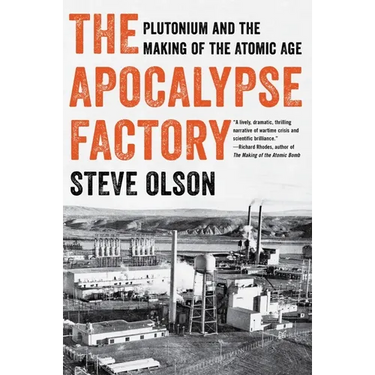 The Apocalypse Factory: Plutonium and the Making of the Atomic Age