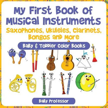 My First Book of Musical Instruments: Saxophones, Ukuleles, Clarinets, Bongos and More - Baby & Toddler Color Books