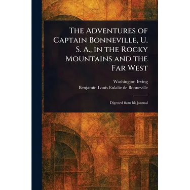 The Adventures of Captain Bonneville, U. S. A., in the Rocky Mountains and the Far West