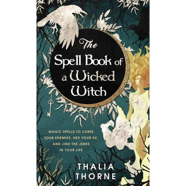 The Spell Book of a Wicked Witch: Magic Spells To Curse Your Enemies, Hex Your Ex, And Jinx The Jerks in Your Life