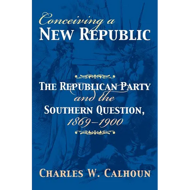 Conceiving a New Republic: The Republican Party and the Southern Question, 1869-1900