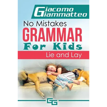 No Mistakes Grammar for Kids, Volume II: Lie and Lay and Good and Well