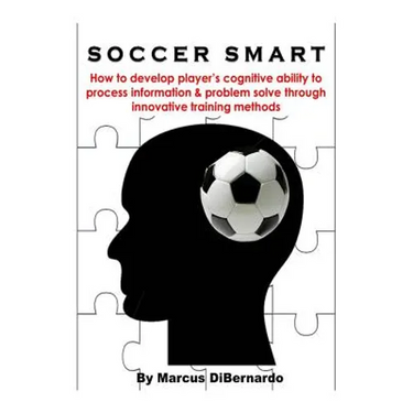 Soccer Smart: How to develop player's cognitive ability to process information & problem solve through innovative training methods