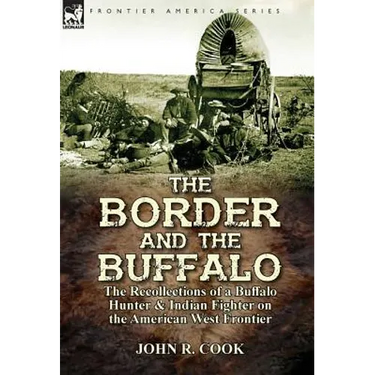 The Border and the Buffalo: the Recollections of a Buffalo Hunter & Indian Fighter on the American West Frontier