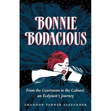 Bonnie Bodacious: From the Courtroom to the Cabaret, an Ecdysiast's Journey